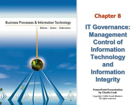 PowerPoint Presentation by Charlie Cook Copyright © 2004 South-Western. All rights reserved. Chapter 8 IT Governance: Management Control of Information.