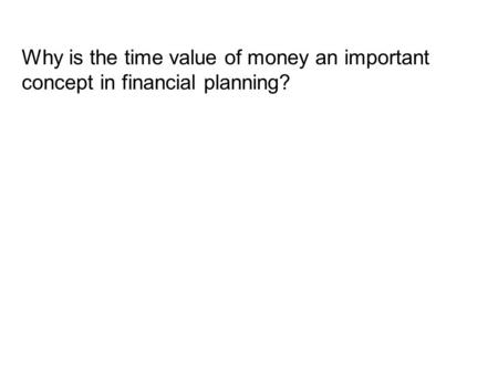 Why is the time value of money an important concept in financial planning?