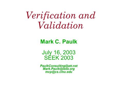 Verification and Validation Mark C. Paulk July 16, 2003 SEEK 2003