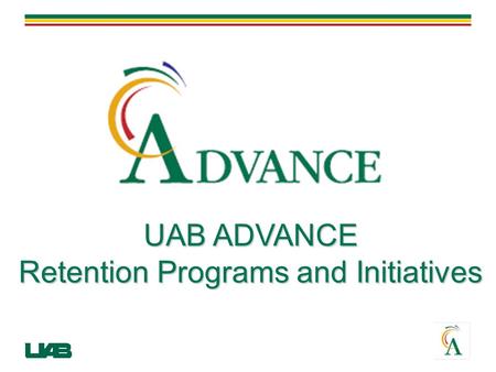 UAB ADVANCE Retention Programs and Initiatives. Retention Activities for 2008-09 ADVANCE Symposium with Professor Virginia Valian Seminars for Success.