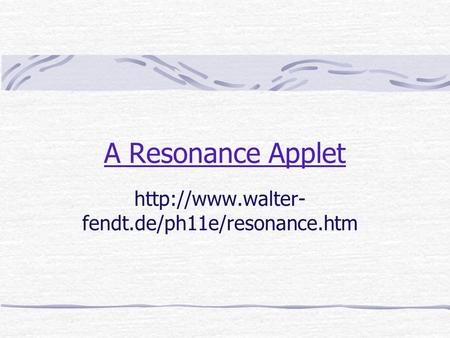 A Resonance Applet  fendt.de/ph11e/resonance.htm.
