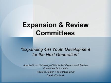 Expansion & Review Committees “Expanding 4-H Youth Development for the Next Generation” Adapted from University of Illinois 4-H Expansion & Review Committee.