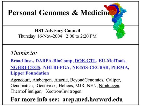 HST Advisory Council Thursday 16-Nov-2004 2:00 to 2:20 PM Personal Genomes & Medicine Thanks to: Broad Inst., DARPA-BioComp, DOE-GTL, EU-MolTools, NGHRI-CEGS,