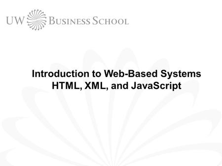 Introduction to Web-Based Systems HTML, XML, and JavaScript.
