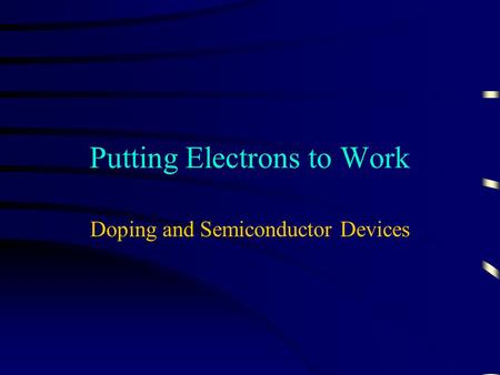 Putting Electrons to Work Doping and Semiconductor Devices.