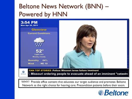 Beltone News Network (BNN) – Powered by HNN WHY? Provide office content that educates our target audience and promotes Beltone Network as the right choice.