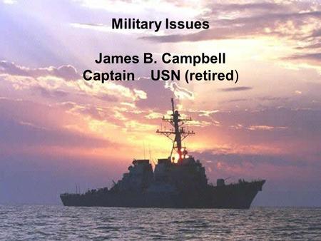 Military Issues James B. Campbell Captain USN (retired)