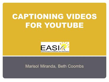 CAPTIONING VIDEOS FOR YOUTUBE Marisol Miranda, Beth Coombs.