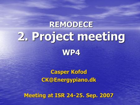 REMODECE 2. Project meeting WP4 Casper Kofod Meeting at ISR 24-25. Sep. 2007.