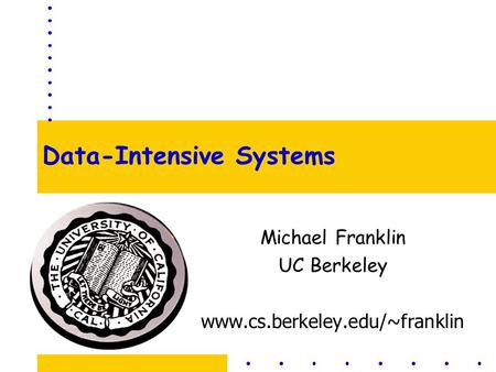 Data-Intensive Systems Michael Franklin UC Berkeley www.cs.berkeley.edu/~franklin.