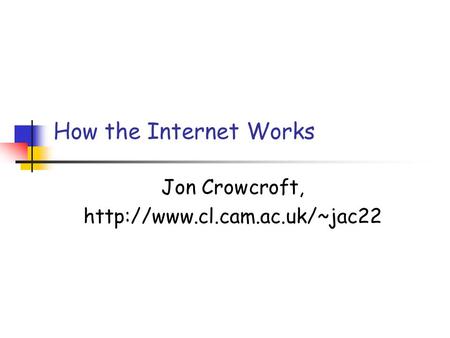 How the Internet Works Jon Crowcroft,