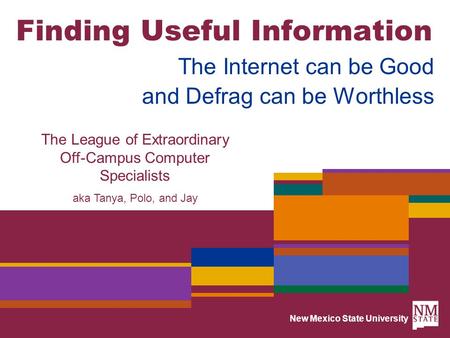 New Mexico State University Finding Useful Information The Internet can be Good and Defrag can be Worthless The League of Extraordinary Off-Campus Computer.