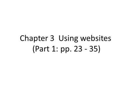 Chapter 3 Using websites (Part 1: pp. 23 - 35). Using websites in the classroom (pp. 27-28) 1.The web is a source of content—ELT as well as authentic.