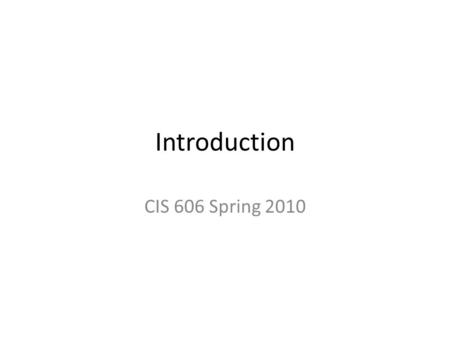 Introduction CIS 606 Spring 2010. The sorting problem Input: A sequence of n numbers 〈 a 1, a 2, …, a n 〉. Output: A permutation (reordering) 〈 a’ 1,