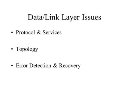 Data/Link Layer Issues Protocol & Services Topology Error Detection & Recovery.