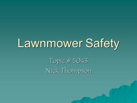 Lawnmower Safety Topic # 5043 Nick Thompson. Introduction  Your Mower is only as safe as the operator!  Carelessness in operation can result in injury.