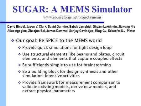 SUGAR: A MEMS Simulator www.sourceforge.net/projects/mems  Our goal: Be SPICE to the MEMS world  Provide quick simulations for tight design loop  Use.