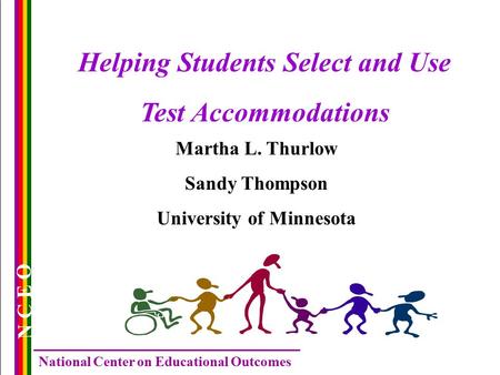 N C E O National Center on Educational Outcomes Helping Students Select and Use Test Accommodations Martha L. Thurlow Sandy Thompson University of Minnesota.