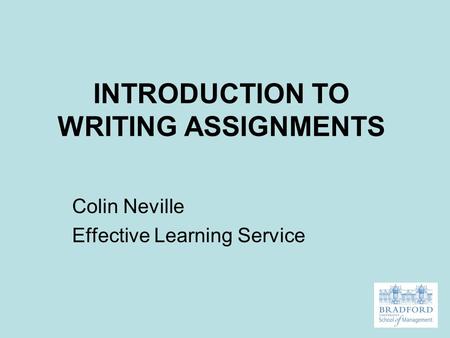 INTRODUCTION TO WRITING ASSIGNMENTS Colin Neville Effective Learning Service.
