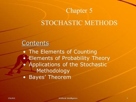 CSc411Artificial Intelligence1 Chapter 5 STOCHASTIC METHODS Contents The Elements of Counting Elements of Probability Theory Applications of the Stochastic.