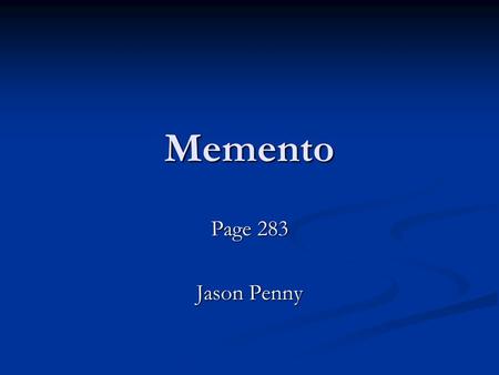 Memento Page 283 Jason Penny. Memento Behavioral Pattern Behavioral Pattern Intent: Intent: Without violating encapsulation, capture and externalize an.
