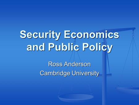 Security Economics and Public Policy Ross Anderson Cambridge University.