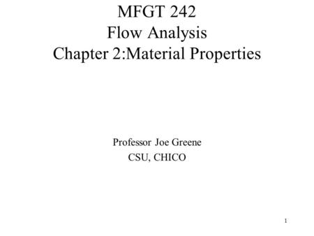 1 MFGT 242 Flow Analysis Chapter 2:Material Properties Professor Joe Greene CSU, CHICO.