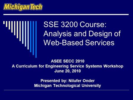 SSE 3200 Course: Analysis and Design of Web-Based Services ASEE SECC 2010 A Curriculum for Engineering Service Systems Workshop June 20, 2010 Presented.