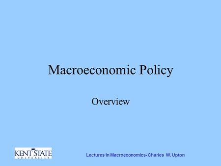 Lectures in Macroeconomics- Charles W. Upton Macroeconomic Policy Overview.