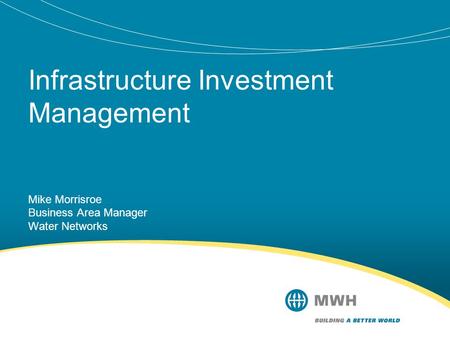 Infrastructure Investment Management Mike Morrisroe Business Area Manager Water Networks.