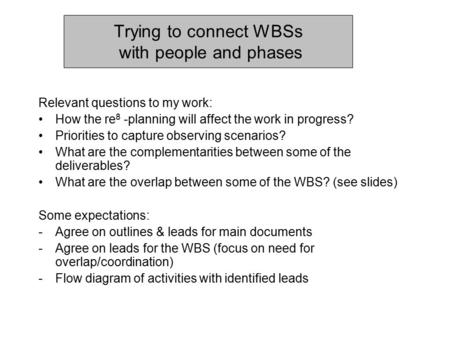 Trying to connect WBSs with people and phases Relevant questions to my work: How the re 8 -planning will affect the work in progress? Priorities to capture.