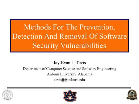 Methods For The Prevention, Detection And Removal Of Software Security Vulnerabilities Jay-Evan J. Tevis Department of Computer Science and Software Engineering.