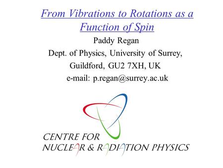 From Vibrations to Rotations as a Function of Spin Paddy Regan Dept. of Physics, University of Surrey, Guildford, GU2 7XH, UK