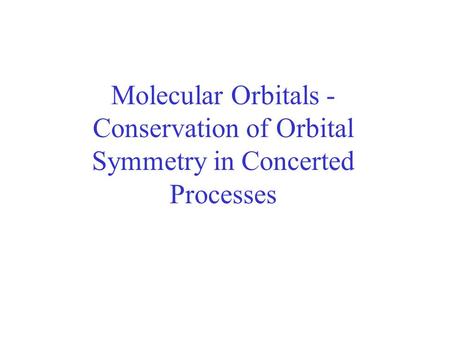 Molecular Orbitals - Conservation of Orbital Symmetry in Concerted Processes.