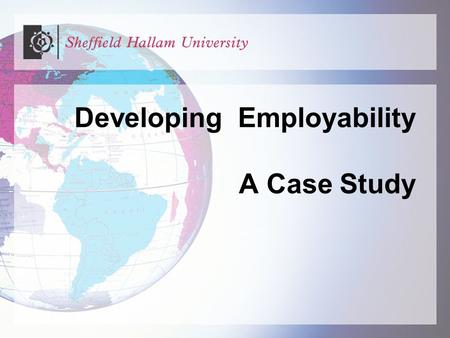 Developing Employability A Case Study. The Course MSc. Property Appraisal & Management –Integrating the Framework –Real Estate Professionals operate in.