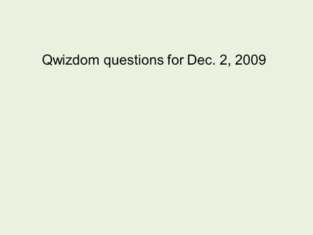 Qwizdom questions for Dec. 2, 2009. 6.The process whereby heat flows by the mass movement of molecules from one place to another is referred to as A.