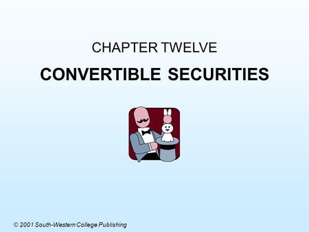 CHAPTER TWELVE CONVERTIBLE SECURITIES © 2001 South-Western College Publishing.
