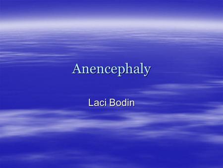 Anencephaly Laci Bodin. What is Anencephaly?  It is a defect in the closure of the neural tube during fetal development. The neural tube is a narrow.