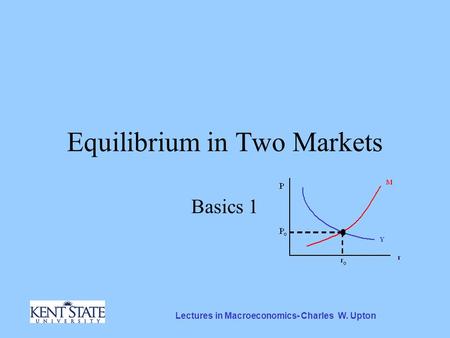 Lectures in Macroeconomics- Charles W. Upton Equilibrium in Two Markets Basics 1.