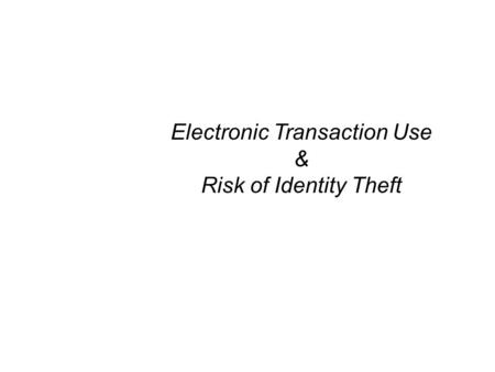 Electronic Transaction Use & Risk of Identity Theft.