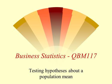 Business Statistics - QBM117 Testing hypotheses about a population mean.