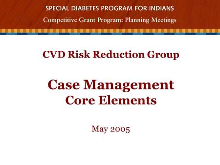 CVD Risk Reduction Group Case Management Core Elements May 2005.