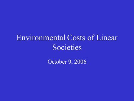 Environmental Costs of Linear Societies October 9, 2006.