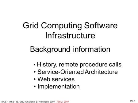2b.1 Grid Computing Software Infrastructure Background information ITCS 4146/5146, UNC-Charlotte, B. Wilkinson, 2007 Feb 2, 2007 History, remote procedure.