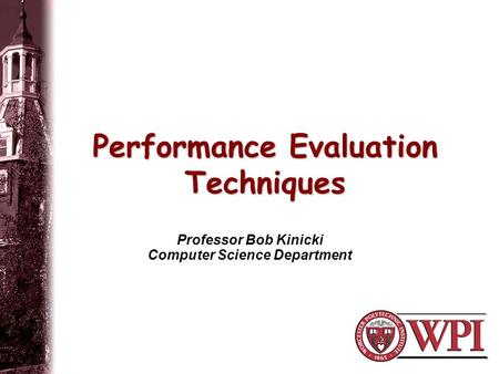 Performance Evaluation Techniques Professor Bob Kinicki Computer Science Department.