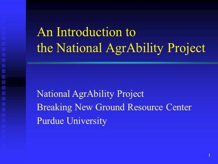 An Introduction to the National AgrAbility Project National AgrAbility Project Breaking New Ground Resource Center Purdue University 1.