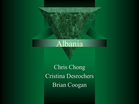 Albania Chris Chong Cristina Desrochers Brian Coogan.