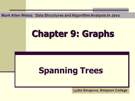 Chapter 9: Graphs Spanning Trees Mark Allen Weiss: Data Structures and Algorithm Analysis in Java Lydia Sinapova, Simpson College.