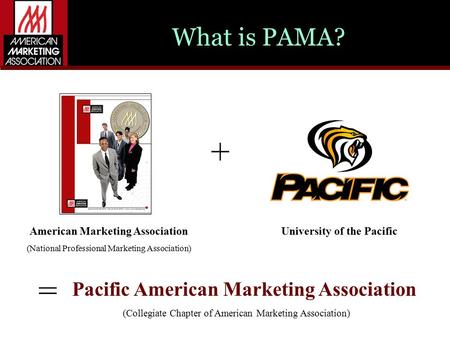 What is PAMA? American Marketing Association (National Professional Marketing Association) + = Pacific American Marketing Association (Collegiate Chapter.