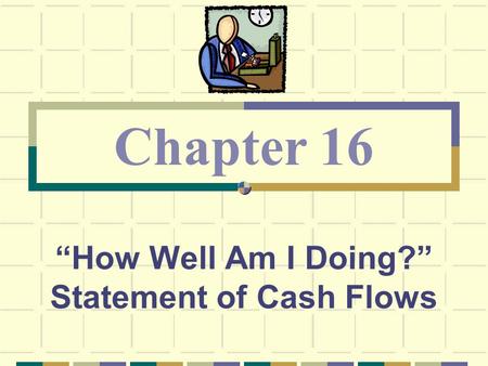 “How Well Am I Doing?” Statement of Cash Flows
